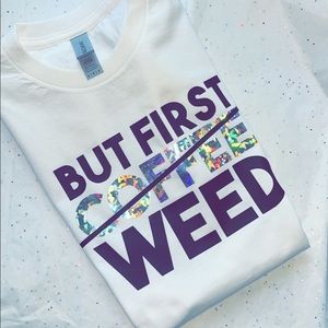 BUT FIRST COFFEE WEED TSHIRT CUSTOM UNISEX